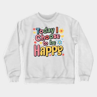 Today I Choose to be Happy Crewneck Sweatshirt